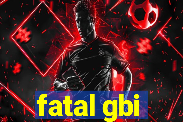 fatal gbi